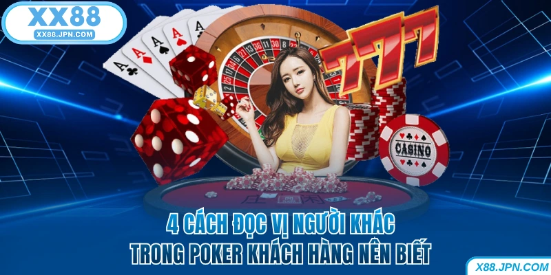 4 Cách Đọc Vị Người Khác Trong Poker Khách Hàng Nên Biết 4 4 Cách Đọc Vị Người Khác Trong Poker Khách Hàng Nên Biết