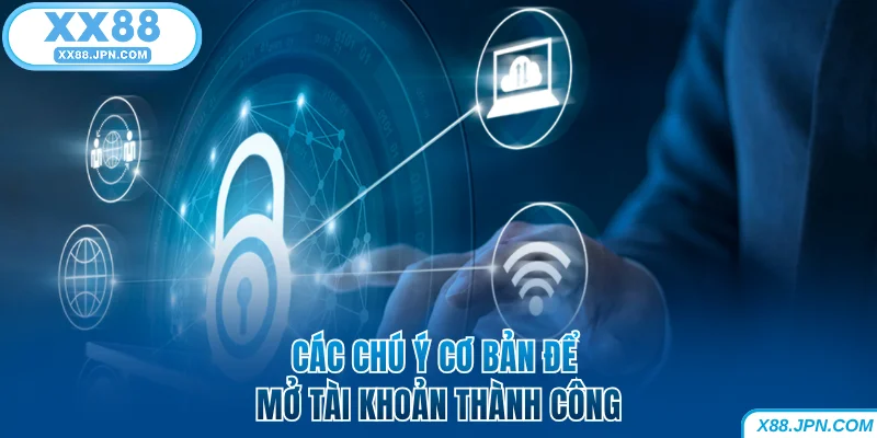 Cách Đăng Ký XX88 Để Nhận Nhiều Ưu Đãi Thưởng Khủng 9 Các chú ý cơ bản để mở tài khoản XX88 thành công