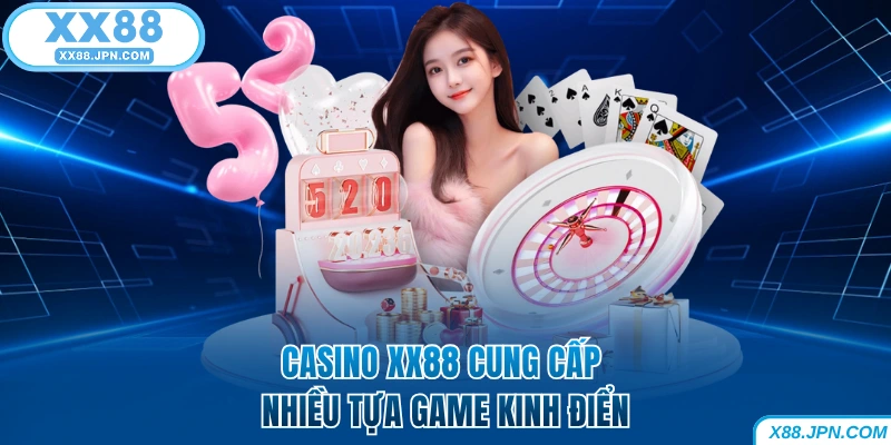 Casino XX88 - Trải Nghiệm Đặt Cược Nhận Tiền Không Giới Hạn 8 Casino XX88 cung cấp nhiều tựa game kinh điển