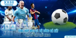 Mẹo Cá Độ Bóng Đá - Tổng Hợp Mẹo Bất Bại Từ Cao Thủ XX88