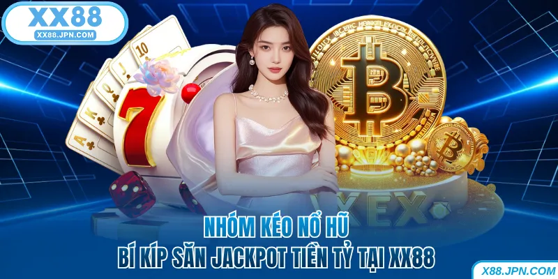 Nhóm Kéo Nổ Hũ - Bí Kíp Săn Jackpot Tiền Tỷ Tại XX88 4 Nhóm Kéo Nổ Hũ - Bí Kíp Săn Jackpot Tiền Tỷ Tại XX88