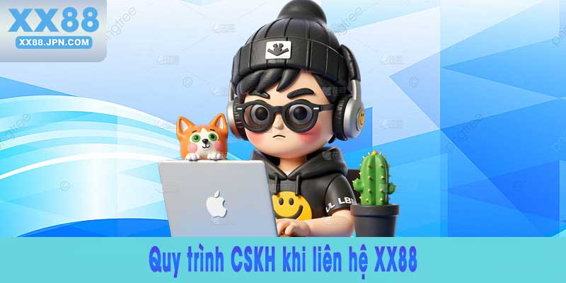 Liên hệ XX88: Kết nối và Hỗ trợ Khách hàng Tận tâm 8 Quy trình CSKH khi liên hệ XX88