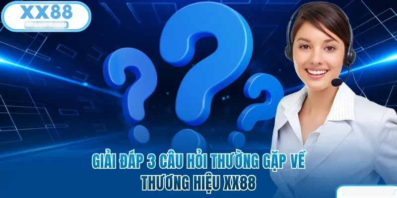 XX88 - Nhà Cái Số 1 Châu Á Tặng 58K Trải Nghiệm Miễn Phí 18 Giải đáp 3 câu hỏi thường gặp về XX88